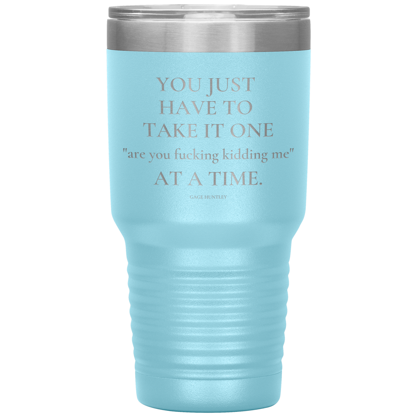 Are You Kidding Me- 30 Ounce Tumbler